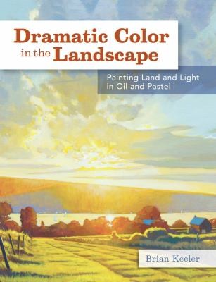 Dramatic Color in the Landscape Painting Land and Light in Oil and Pastel