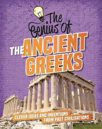 The Genius Of: the Ancient Greeks Clever Ideas and Inventions from Past Civilisations