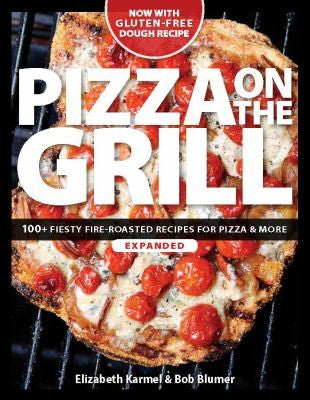 Pizza on the Grill 100+ Feisty Fire-roasted Recipes for Pizza & More
