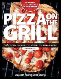 Pizza on the Grill 100+ Feisty Fire-roasted Recipes for Pizza & More