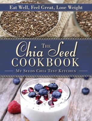 The chia seed cookbook: eat well, feel great, lose weight