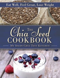 The chia seed cookbook: eat well, feel great, lose weight