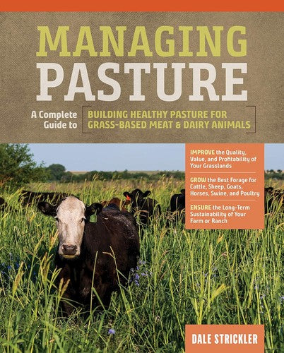 Managing Pasture A Complete Guide to Building Healthy Pasture for Grass-Based Meat & Dairy Animals