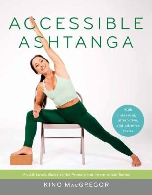 Accessible Ashtanga An All-Levels Guide to the Primary and Intermediate Series
