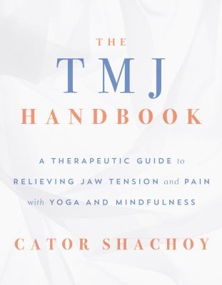 The TMJ Handbook A Therapeutic Guide to Relieving Jaw Tension and Pain with Yoga and Mindfulness