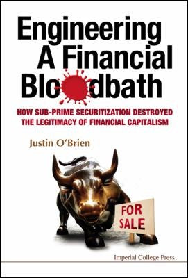 Engineering a Financial Bloodbath: How Sub-prime Securitization Destroyed the Legitimacy of Financial Capitalism