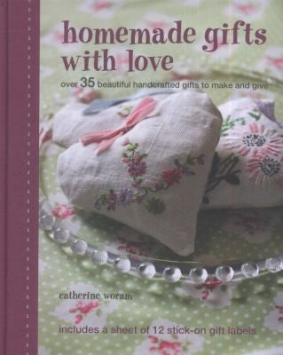 Homemade Gifts with Love Over 35 Beautiful Handcrafted Gifts to Make and Give