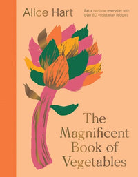The Magnificent Book of Vegetables How to Eat a Rainbow Every Day