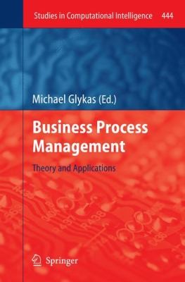 Business Process Management: Theory and Applications (Studies in Computational Intelligence, 444)