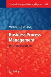 Business Process Management: Theory and Applications (Studies in Computational Intelligence, 444)