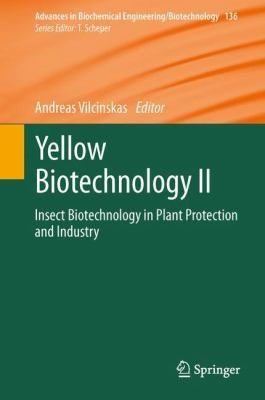 Yellow Biotechnology II: Insect Biotechnology in Plant Protection and Industry (Advances in Biochemical Engineering/Biotechnology, 136)