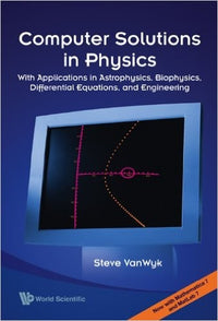 Computer Solutions in Physics With Applications in Astrophysics, Biophysics, Differential Equations, and Engineering