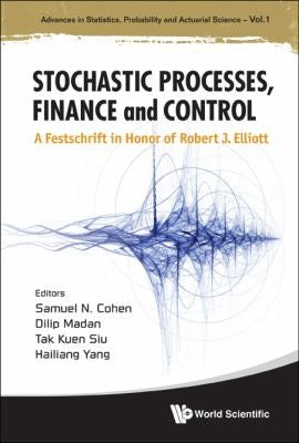 Stochastic Processes, Finance and Control A Festschrift in Honor of Robert J. Elliott