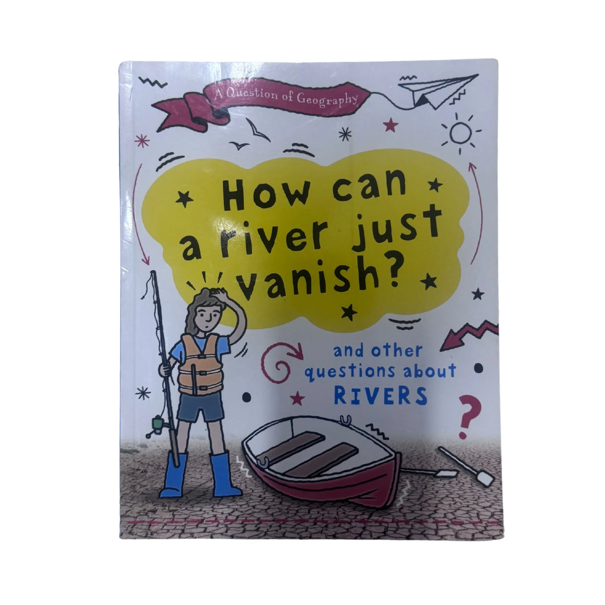 A Question of Geography: How Can a River Just Vanish? And Other Questions about Rivers