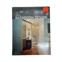Complete Bathroom Design: 30 Floor Plans, Plus Fixtures, Surfaces, and Storage Ideas from the Experts