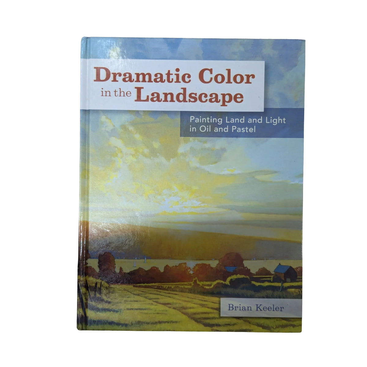 Dramatic Color in the Landscape Painting Land and Light in Oil and Pastel