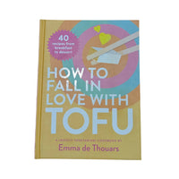 How To Fall In Love With Tofu: 40 recipes from breakfast to dessert : a (mostly vegetarian) cookbook