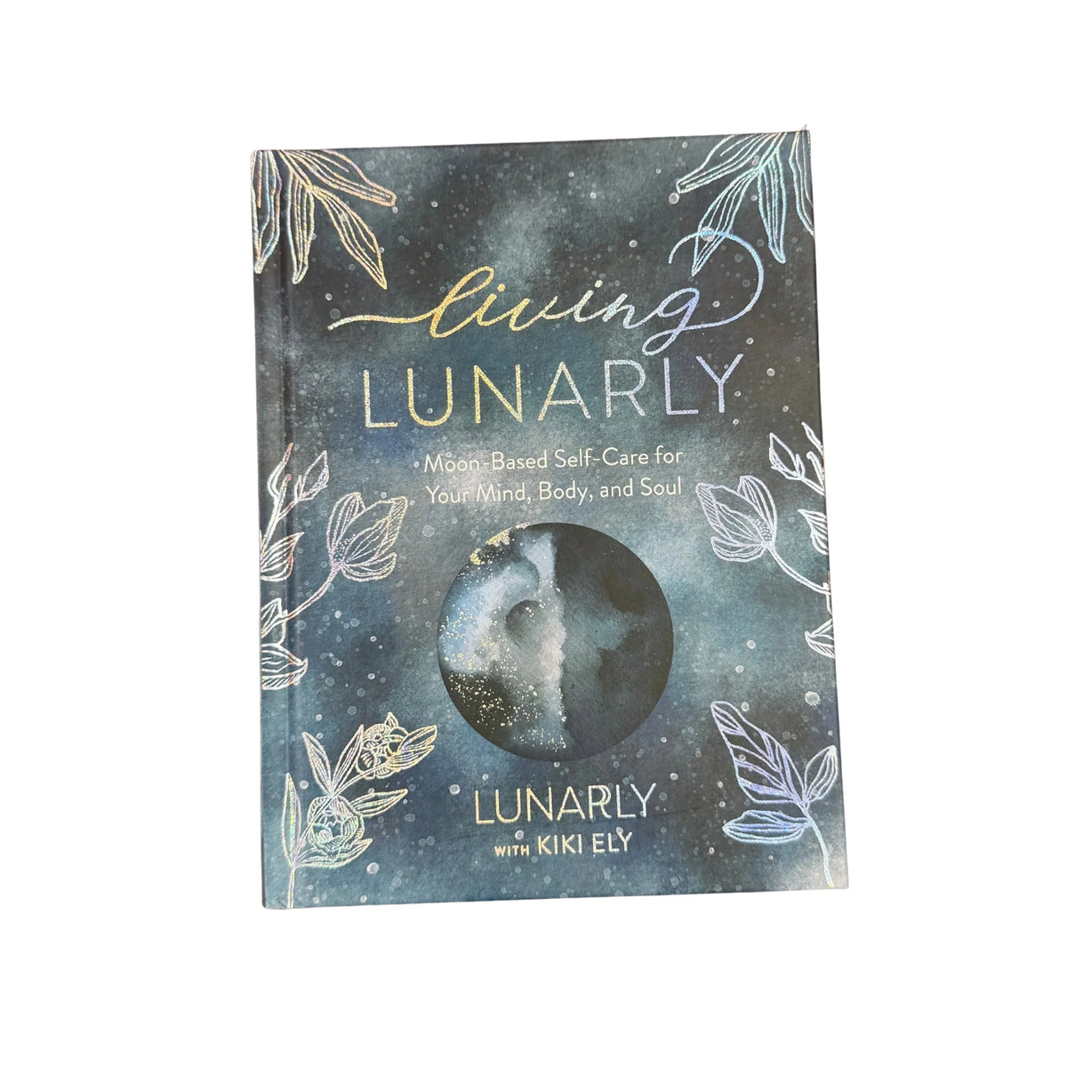 Living Lunarly Moon-Based Self-Care for Your Mind, Body, and Soul