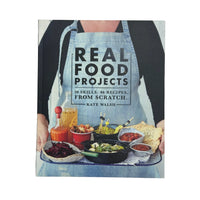 Real Food Projects | 30 Skills, 46 Recipes, From Scratch by Kate Walsh