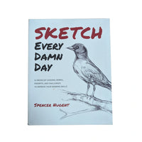 Sketch Every Damn Day 52 Weeks of Lessons, Demos, Prompts, and Challenges to Improve Your Drawing Skills