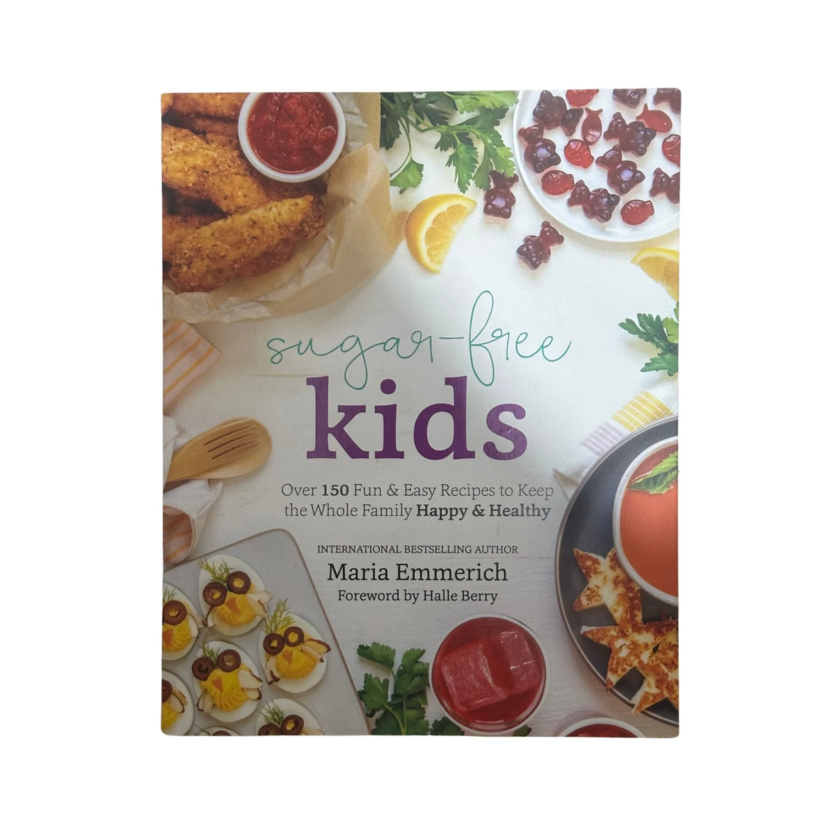 Sugar-Free Kids Over 150 Fun & Easy Recipes to Keep the Whole Family Happy & Healthy
