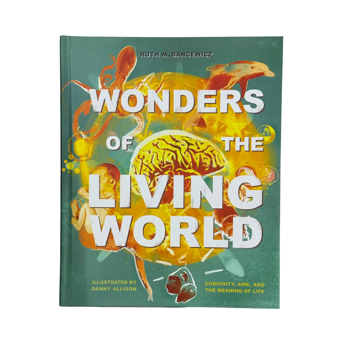 Wonders of the Living World Curiosity, Awe, and the Meaning of Life (Illustrated Hardback)
