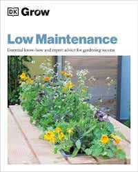 Grow Low-Maintenance Essential Know-How and Expert Advice for Gardening Success