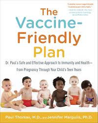 The Vaccine-Friendly Plan Dr. Paul's Safe and Effective Approach to Immunity and Health-from Pregnancy Through Your Child's Teen Years