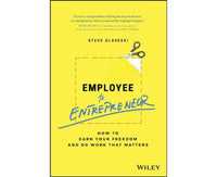 Employee To Entrepreneur: How To Earn Your Freedom And Do Work That Matters