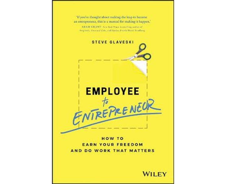 Employee To Entrepreneur: How To Earn Your Freedom And Do Work That Matters