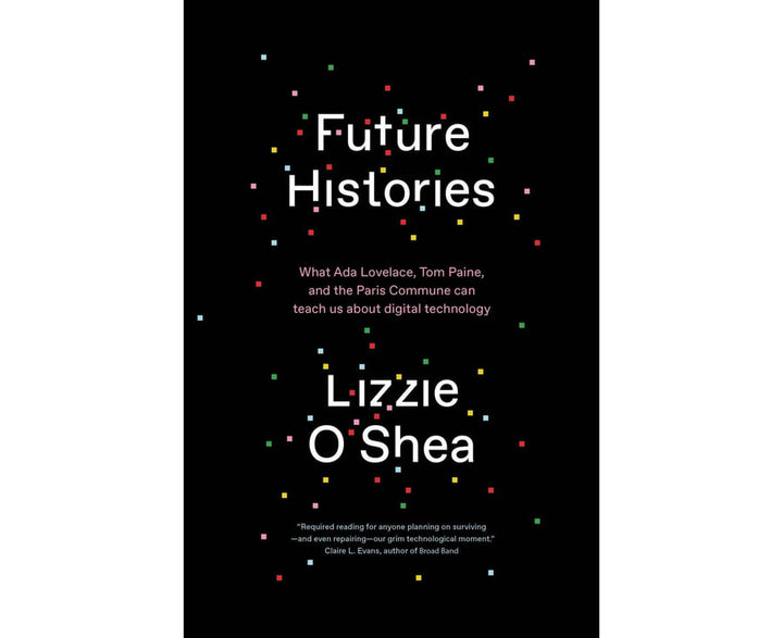 Future Histories: What Ada Lovelace, Tom Paine, and the Paris Commune Can Teach Us About Digital Technology
