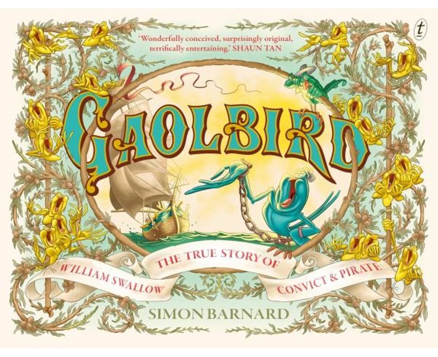 Gaolbird The True Story of William Swallow, Convict and Pirate