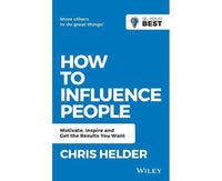 How To Influence People: Motivate, Inspire And Get The Results You Want (be Your Best)