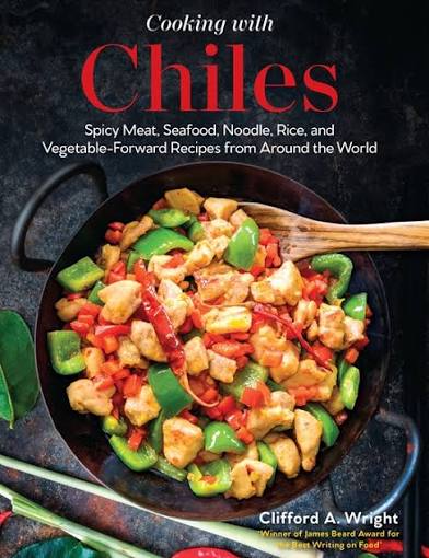 Cooking with Chiles Spicy Meat, Seafood, Noodle, Rice, and Vegetable-Forward Recipes from Around the World