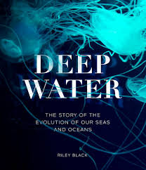 Deep Water The Story of the Evolution of Our Seas and Oceans