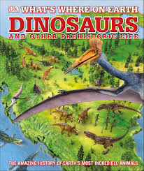 Where on Earth Dinosaurs and Other Prehistoric Life The Amazing History of Earth's Most Incredible Animals