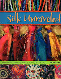 Silk Unraveled Experiments in Tearing, Fusing, Layering & Stitching