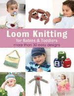 Loom Knitting for Babies & Toddlers More Than 30 Easy Designs