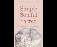 Simple Soulful Sacred: A Woman’s Guide to Clarity, Comfort and Coming Home to