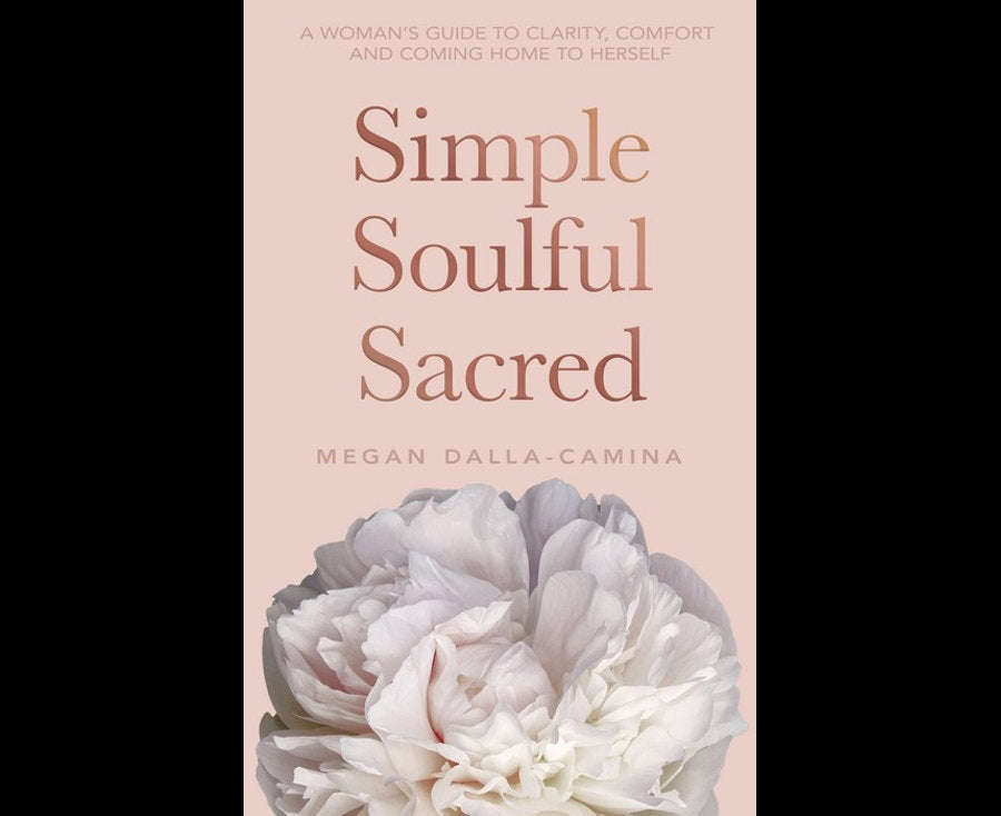 Simple Soulful Sacred: A Woman’s Guide to Clarity, Comfort and Coming Home to