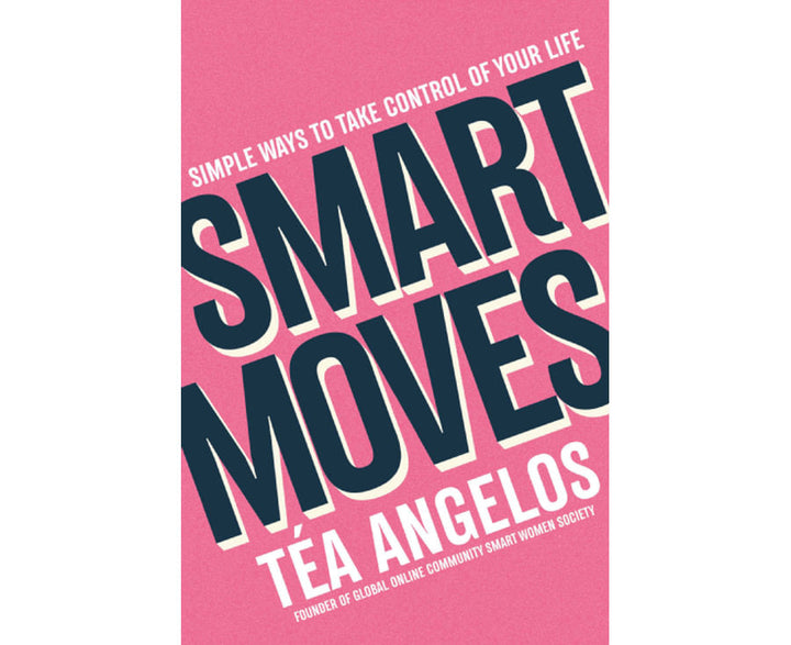 Smart Moves - 100+ Simple Ways to Get Smarter with Your Money, Career, Wellbeing, and Relationships