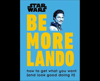 Star Wars Be More Lando: How to Get What You Want (and Look Good Doing It)
