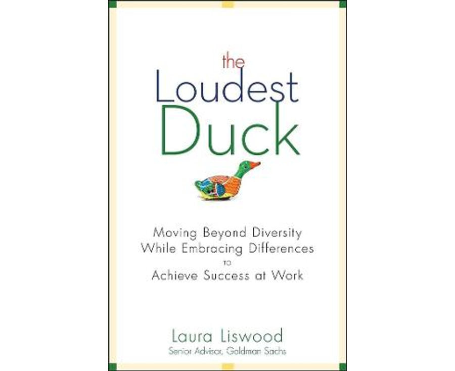 The Loudest Duck
Moving Beyond Diversity while Embracing Differences to Achieve Success at Work