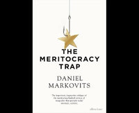 The Meritocracy Trap: How our Modern Ideal is Feeding Inequality, Dismantling the Middle Class and Devouring the Elite