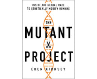 The Mutant Project: Inside the Global Race to Genetically Modify Humans