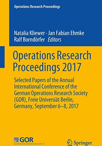 Operations Research Proceedings 2017 Selected Papers of the Annual International Conference of the German Operations Research Society (GOR), Freie Universiät Berlin, Germany, September 6-8, 2017