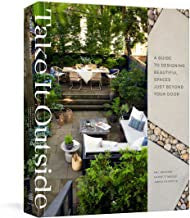 Take It Outside A Guide to Designing Beautiful Spaces Just Beyond Your Door: An Interior Design Book