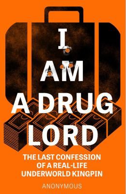 I Am a Drug Lord The Last Confession of a Real-Life Underworld Kingpin