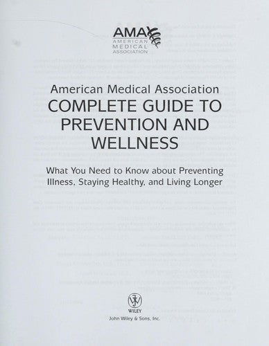 American Medical Association Complete Guide to Prevention and Wellness: What You Need to Know about Preventing Illness, Staying Healthy, and Living Longer