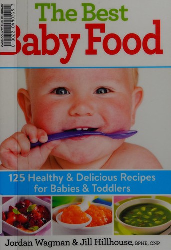 The Best Baby Food 125 Healthy and Delicious Recipes for Babies and Toddlers